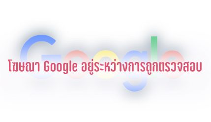 โฆษณา ของ Google กำลังเป็นที่จับตามองและกำลังถูกตรวจสอบ